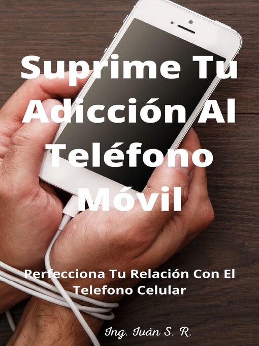 Title details for Suprime tu Adicción Al Teléfono Móvil by Ing. Iván S.R. - Available